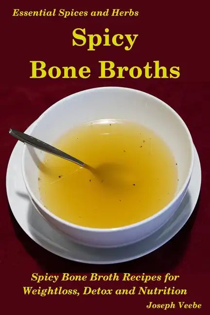 Spicy Bone Broths: Healing with Spices and Herbs: Easy bone broth recipes - Paperback