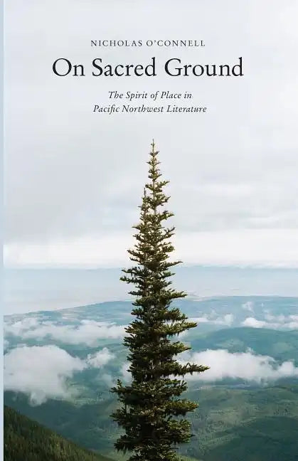 On Sacred Ground: The Spirit of Place in Pacific Northwest Literature - Paperback