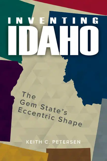 Inventing Idaho: The Gem State's Eccentric Shape - Paperback
