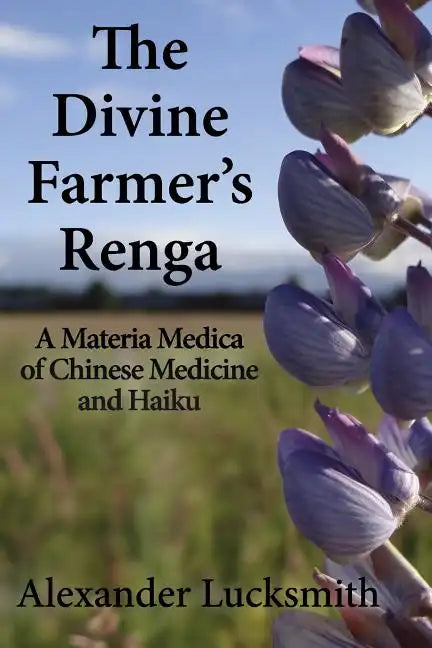 The Divine Farmer's Renga: A Materia Medica of Chinese Herbal Medicine and Haiku - Paperback