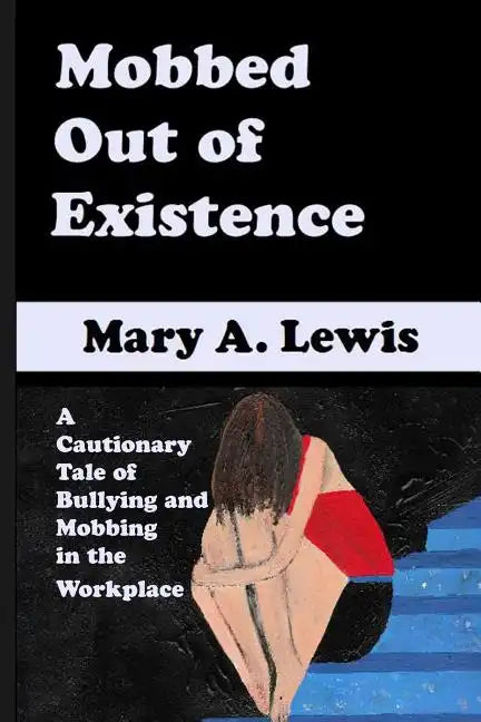 Mobbed Out Of Existence: A Cautionary Tale of Bullying and Mobbing in the Workplace - Paperback