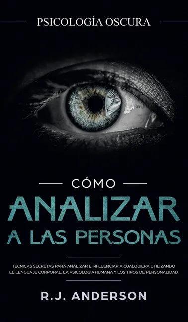 Cómo analizar a las personas: Psicología Oscura - Técnicas secretas para analizar e influenciar a cualquiera utilizando el lenguaje corporal, la ... y - Hardcover