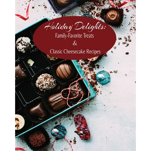 Holiday Delights: Family-Favorite Treats & Classic Cheesecake Recipes - Paperback