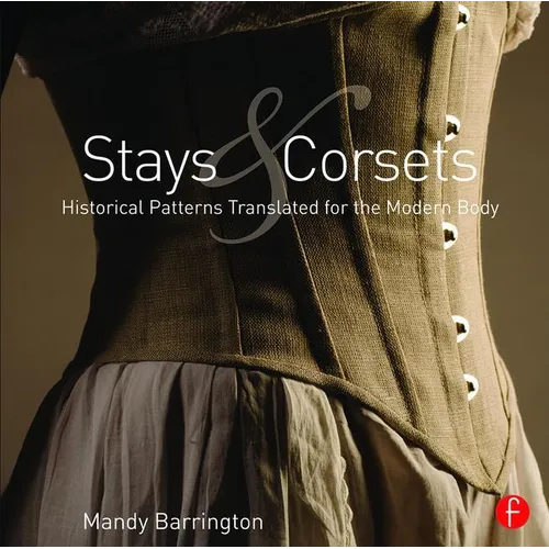 Stays and Corsets: Historical Patterns Translated for the Modern Body - Paperback