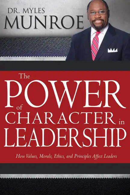 The Power of Character in Leadership: How Values, Morals, Ethics, and Principles Affect Leaders - Paperback
