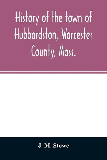 History of the town of Hubbardston, Worcester County, Mass.: from the time its territory was purchased of the Indians in 1686, to the present: with th - Paperback