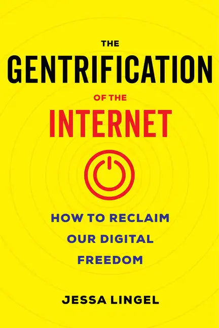 The Gentrification of the Internet: How to Reclaim Our Digital Freedom - Paperback