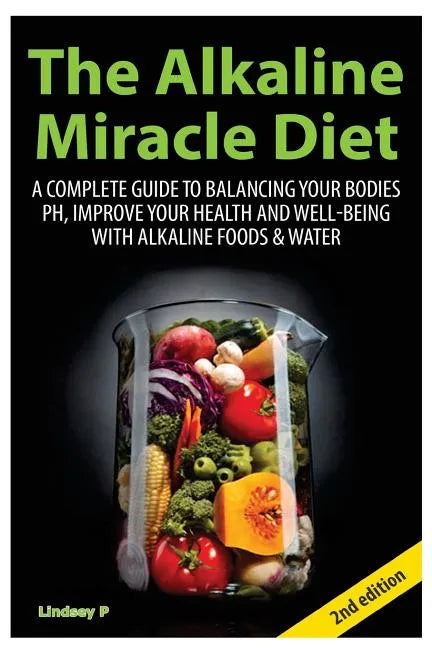 The Alkaline Miracle Diet: A Complete Guide to Balancing Your Body's PH and Improving Your Health and Well-Being with Alkaline Foods and Water - Paperback