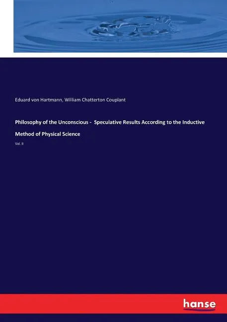 Philosophy of the Unconscious - Speculative Results According to the Inductive Method of Physical Science: Vol. II - Paperback