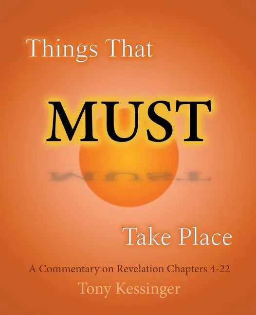 Things That Must Take Place: A Commentary on Revelation Chapters 4-22 - Paperback