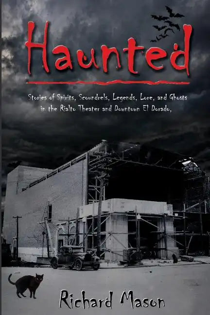 Haunted: Stories of Spirits, Scoundrels, Legends, Lore and Ghosts in the Rialto Theater and Downtown El Dorado - Paperback