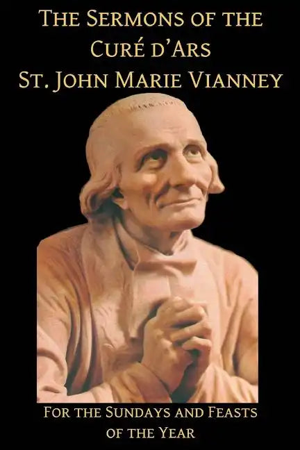 The Sermons of the Cure d'Ars: For the Sundays and Feasts of the Year - Paperback