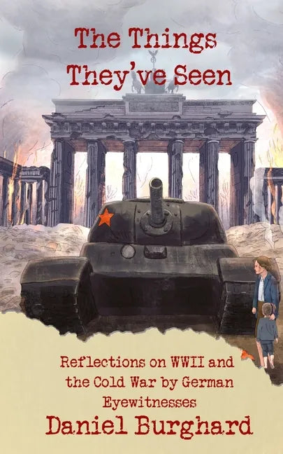 The Things They've Seen: Reflections on WWII and the Cold War by German Eyewitnesses - Paperback