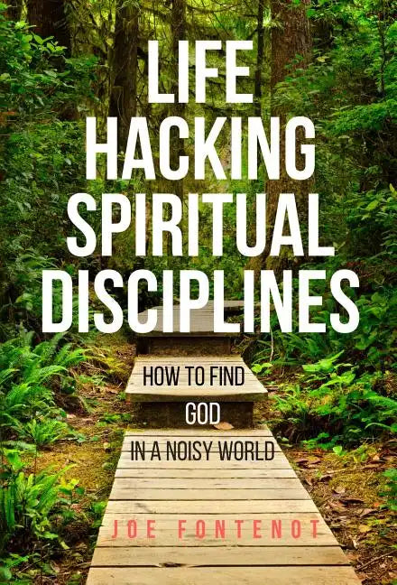 Life Hacking Spiritual Disciplines: How to Find God in a Noisy World - Hardcover