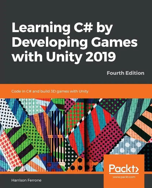 Learning C# by Developing Games with Unity 2019 - Fourth Edition: Code in C# and build 3D games with Unity - Paperback