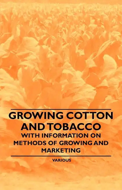 Growing Cotton and Tobacco - With Information on Methods of Growing and Marketing - Paperback