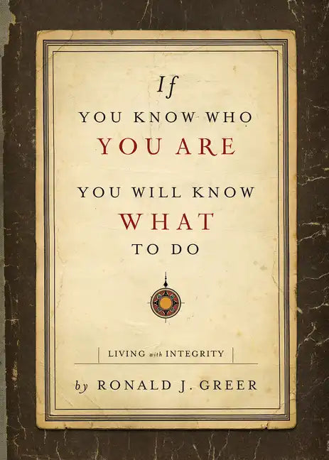 If You Know Who You Are, You Will Know What to Do: Living with Integrity - Paperback