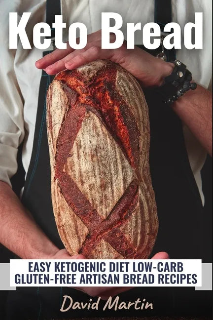 Keto Bread: Easy Ketogenic Diet Low-Carb Gluten Free Artisan Bread Recipes - Paperback