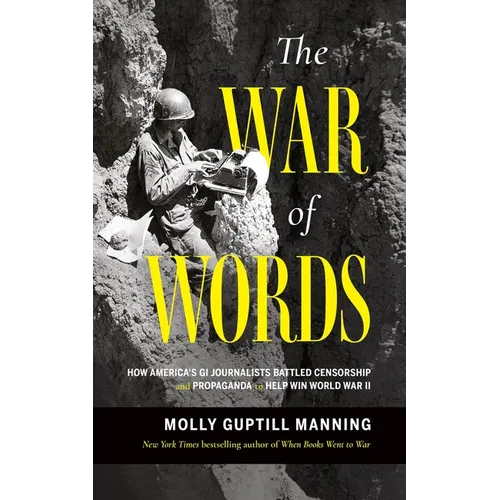 The War of Words: How America's GI Journalists Battled Censorship and Propaganda to Help Win World War II - Hardcover