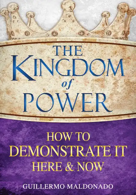 The Kingdom of Power: How to Demonstrate It Here and Now - Paperback