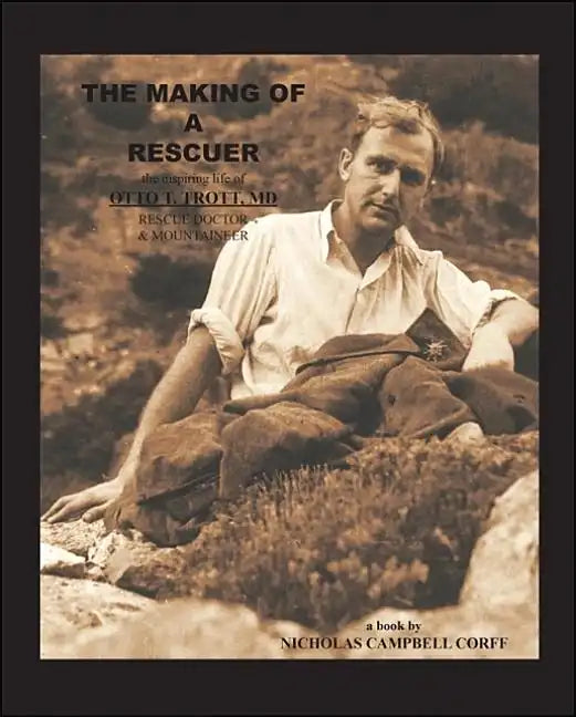 The Making of a Rescuer: The Inspiring Life of Otto T. Trott, Md, Rescue Doctor and Mountaineer - Paperback