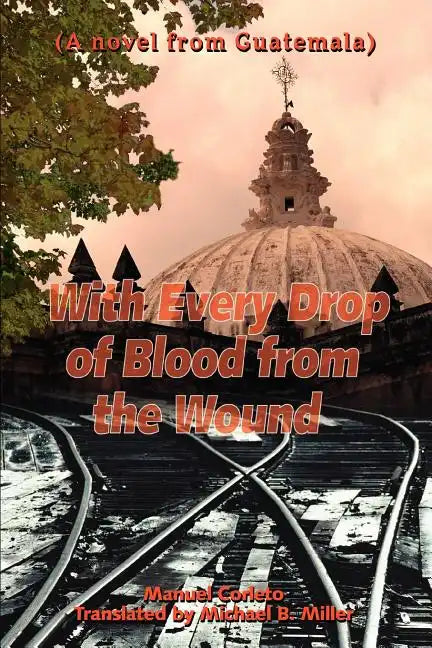 With Every Drop of Blood from the Wound: (A Novel from Guatemala) - Paperback