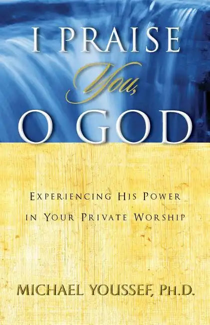 I Praise You, O God: Experiencing His Power in Your Private Worship - Paperback