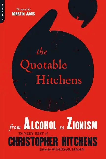 The Quotable Hitchens: From Alcohol to Zionism -- The Very Best of Christopher Hitchens - Paperback