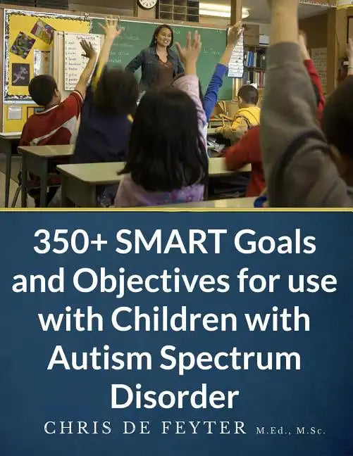350+ SMART Goals and Objectives for use with Children with Autism Spectrum Disorder - Paperback