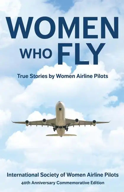 Women Who Fly: True Stories by Women Airline Pilots - Paperback