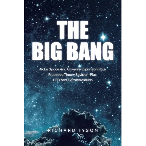 The Big Bang: Solar Space and Universe Expansion Rate Proposed Theory Revision Plus, UFO and Extraterrestrials - Paperback
