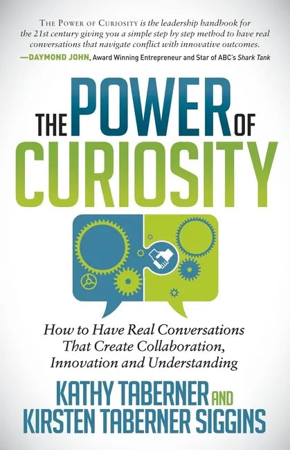 The Power of Curiosity: How to Have Real Conversations That Create Collaboration, Innovation and Understanding - Paperback