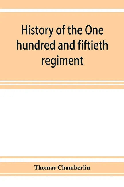 History of the One hundred and fiftieth regiment, Pennsylvania volunteers, Second regiment, Bucktail brigade, - Paperback