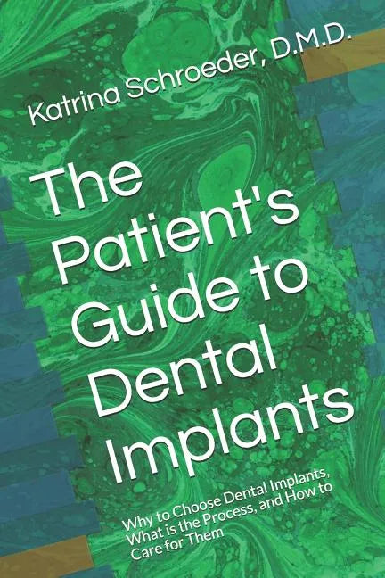 The Patient's Guide to Dental Implants: Why to Choose Dental Implants, What Is the Process, and How to Care for Them - Paperback