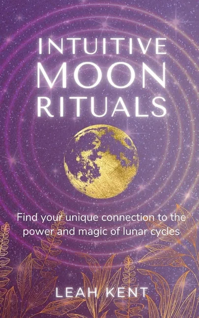 Intuitive Moon Rituals: Find your unique connection to the power and magic of lunar cycles - Paperback