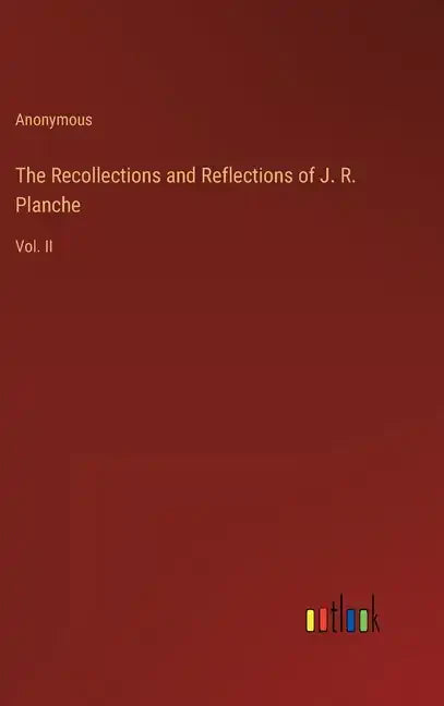The Recollections and Reflections of J. R. Planche: Vol. II - Hardcover