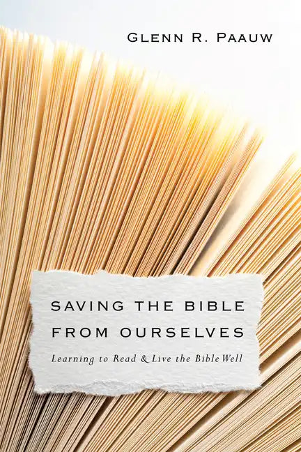 Saving the Bible from Ourselves: Learning to Read and Live the Bible Well - Paperback