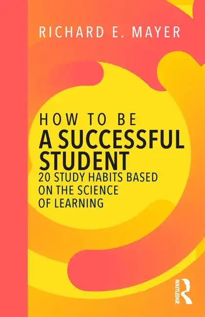 How to Be a Successful Student: 20 Study Habits Based on the Science of Learning - Paperback