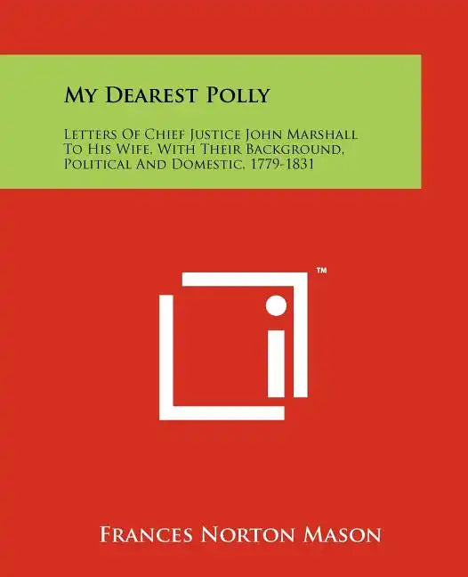 My Dearest Polly: Letters of Chief Justice John Marshall to His Wife, with Their Background, Political and Domestic, 1779-1831 - Paperback