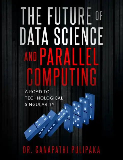 The Future of Data Science and Parallel Computing: A Road to Technological Singularity - Paperback