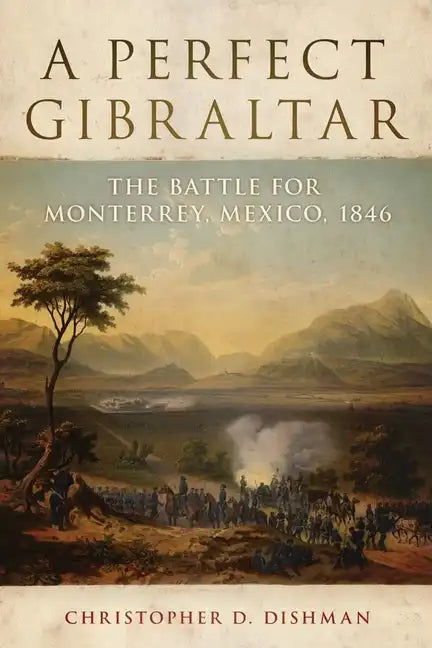 A Perfect Gibraltar, 26: The Battle for Monterrey, Mexico, 1846 - Hardcover