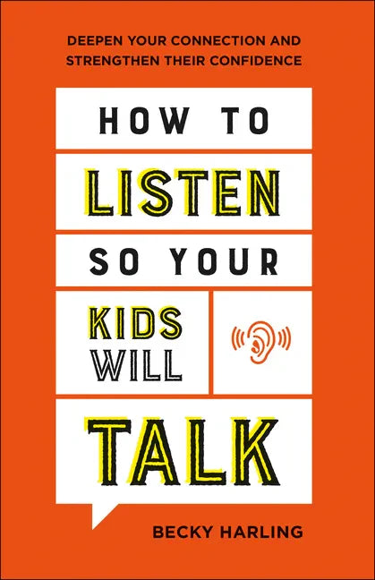 How to Listen So Your Kids Will Talk: Deepen Your Connection and Strengthen Their Confidence - Paperback