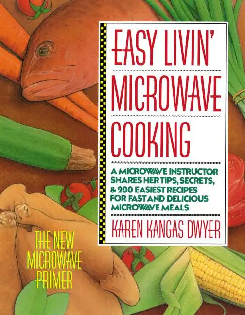 Easy Livin' Microwave Cooking: A Microwave Instructor Shares Tips, Secrets, & 200 Easiest Recipes for Fast and Delicious Microwave Meals - Paperback