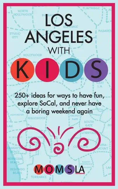 Los Angeles with Kids: 250+ Ideas for ways to have fun, explore SoCal, and never have a boring weekend again - Paperback