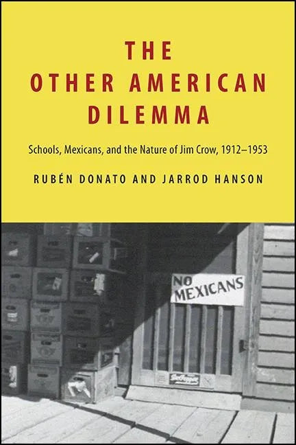 The Other American Dilemma: Schools, Mexicans, and the Nature of Jim Crow, 1912-1953 - Hardcover