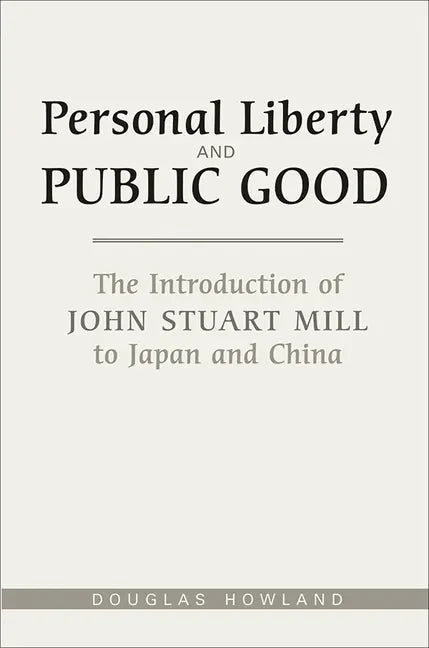 Personal Liberty and Public Good: The Introduction of John Stuart Mill to Japan and China - Paperback
