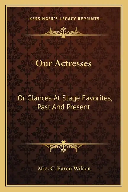 Our Actresses: Or Glances at Stage Favorites, Past and Present - Paperback