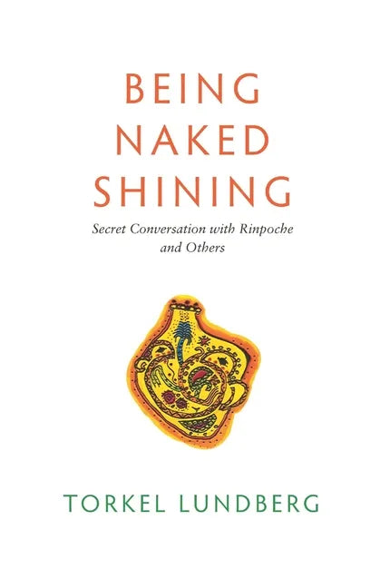 Being Naked Shining: Secret Conversation with Rinpoche and Others - Paperback