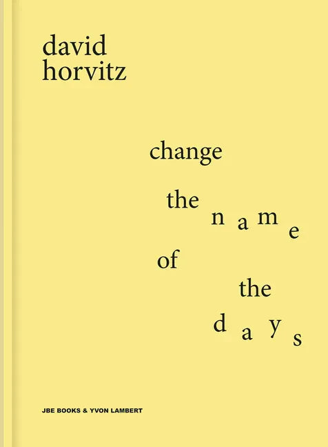David Horvitz: Change the Name of the Days - Hardcover