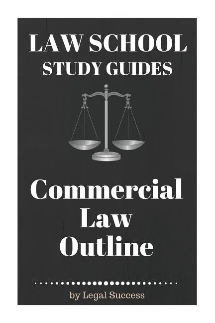 Law School Study Guides: Commercial Law Outline: Commercial Law Outline - Paperback
